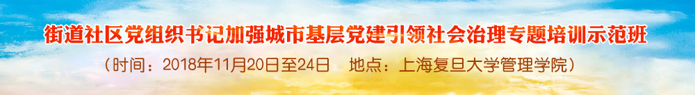 街道社区党组织书记加强城市基层党建引领社会治理专题培训示范班