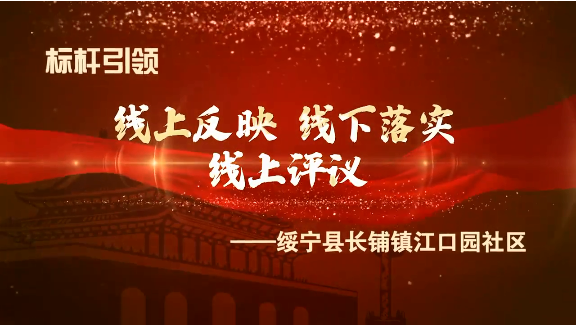 绥宁县长铺镇江口园社区：线上反映、线下落实、线上评议