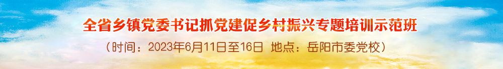 全省乡镇党委书记抓党建促乡村振兴专题培训示范班