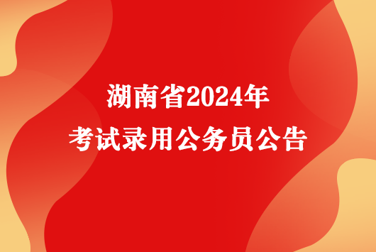 湖南省2024年考试录用公务员公告