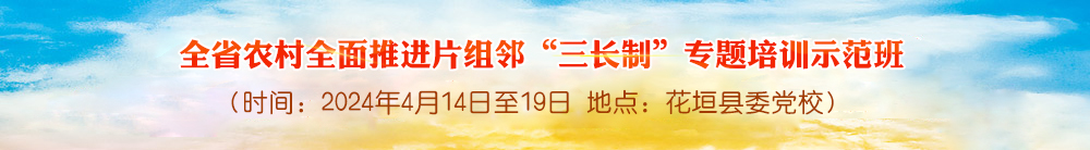 全省农村全面推进片组邻“三长制”专题培训示范班