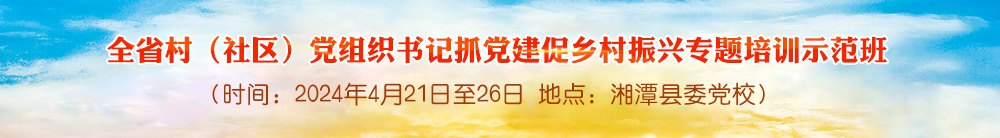 全省村（社区）党组织书记抓党建促乡村振兴专题培训示范班