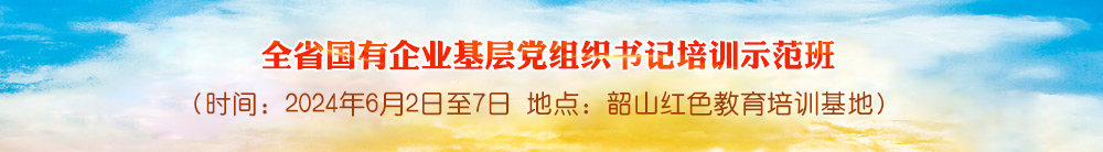 全省国有企业基层党组织书记培训示范班