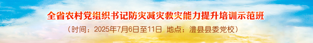 全省农村党组织书记防灾减灾救灾能力提升培训示范班
